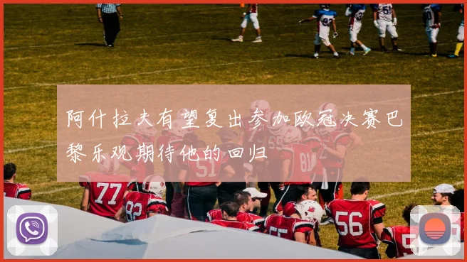 阿什拉夫有望复出参加欧冠决赛巴黎乐观期待他的回归