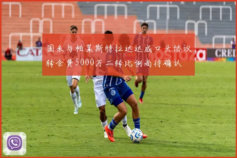 国米与帕莱斯特拉达达成口头协议转会费5000万二转比例尚待确认